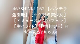 467SHINKI-162 【パンチラ遊園地】【セク好き美少女】【アミューズメントフェラ】【生ハメ4P】【中出し狂】Hちゃん&Yちゃん