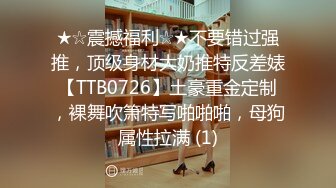 ★☆震撼福利☆★不要错过强推，顶级身材大奶推特反差婊【TTB0726】土豪重金定制，裸舞吹箫特写啪啪啪，母狗属性拉满 (1)