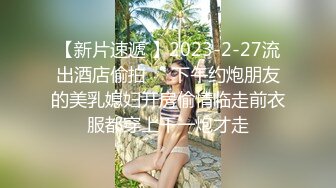 【新片速遞 】2023-2-27流出酒店偷拍❤️下午约炮朋友的美乳媳妇开房偷情临走前衣服都穿上干一炮才走