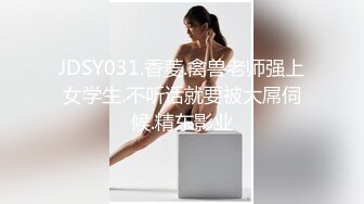 JDSY031.香菱.禽兽老师强上女学生.不听话就要被大屌伺候.精东影业