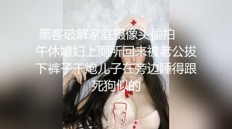 黑客破解家庭摄像头偷拍❤️午休媳妇上厕所回来被老公拔下裤子干炮儿子在旁边睡得跟死狗似的