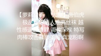 【萝莉猎手❤️大神】唐伯虎✿ 极品学妹诱人油亮丝袜 越性感逼越遭罪 调教深喉 特写肉棒攻击鲜嫩美鲍 真宠粉啊