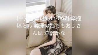 (中文字幕) [aldn-067] 辛抱堪らん 義理の娘でもおじさんは 森沢かな