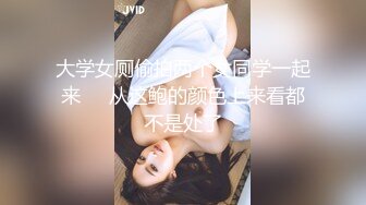 大学女厕偷拍两个女同学一起来❤️从这鲍的颜色上来看都不是处了