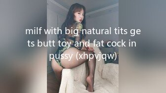 milf with big natural tits gets butt toy and fat cock in pussy (xhpvjqw)