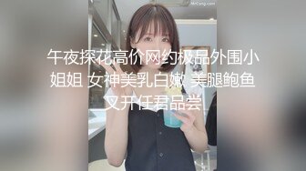 午夜探花高价网约极品外围小姐姐 女神美乳白嫩 美腿鲍鱼叉开任君品尝