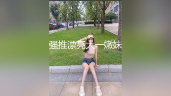 强推漂亮大一嫩妹