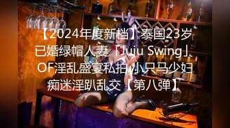 【2024年度新档】泰国23岁已婚绿帽人妻「Juju Swing」OF淫乱盛宴私拍 小只马少妇痴迷淫趴乱交【第八弹】