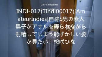 INDI-017(1indi00017)[AmateurIndies]自称S男の素人男子がアナルを弄られながら射精してしまう恥ずかしい姿が見たい！桜咲ひな