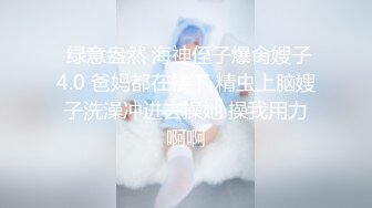  绿意盎然 海神侄子爆肏嫂子4.0 爸妈都在楼下 精虫上脑嫂子洗澡冲进去操她 操我用力啊啊