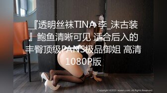 『透明丝袜TINA 李_沫古装』鲍鱼清晰可见 适合后入的丰臀顶级PANS极品御姐 高清1080P版