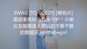 SWAG [TQ-00020] [稀有片]黑道事务所由我来守护！小弟女友被黑道大哥玩的不要不要的爽翻天 Hotbabegirl