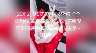 [2DF2] 91沈先生探花约了个高颜值黄发妹子啪啪，洗完澡开干撸硬抬腿侧入抽插猛操 - [BT种子]