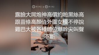 露臉大屌炮神高價約啪黑絲高跟苗條高顏值外圍女模不停說雞巴大被各種體位爆幹尖叫聲不斷