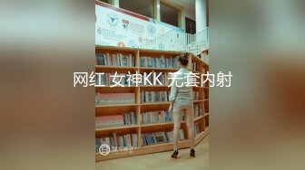 网红 女神KK 无套内射