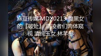 麻豆传媒 MDX0213 腹黑女的『破处』 霸凌者们肉体窥视 清纯玉女 林芊彤