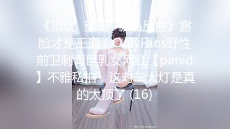 《顶级⭐重磅☛极品反差》露脸才是王道！OnlyFans野性前卫刺青巨乳女网红【panid】不雅私拍，这对车大灯是真的太顶了 (16)