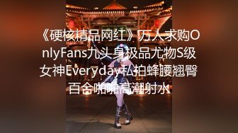 《硬核精品网红》万人求购OnlyFans九头身极品尤物S级女神Everyday私拍蜂腰翘臀百合啪啪高潮射水