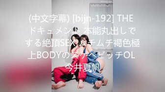 (中文字幕) [bijn-192] THE ドキュメント 本能丸出しでする絶頂SEX ムチムチ褐色極上BODYのスケベビッチOL 今井夏帆