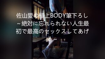 佐山愛の極上BODY筆下ろし～絶対に忘れられない人生最初で最高のセックスしてあげる～