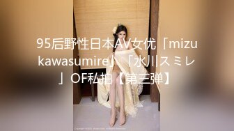 95后野性日本AV女优「mizukawasumire」「水川スミレ」OF私拍【第三弹】