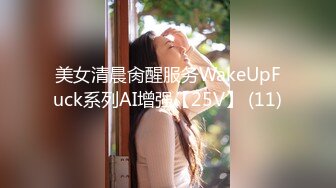 美女清晨肏醒服务WakeUpFuck系列AI增强【25V】 (11)