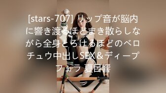 [stars-707] リップ音が脳内に響き渡るほどまき散らしながら全身とろけるほどのベロチュウ中出しSEX＆ディープフェラ 夏目響