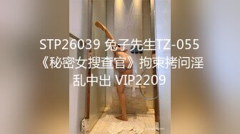 STP26039 兔子先生TZ-055《秘密女搜查官》拘束拷问淫乱中出 VIP2209